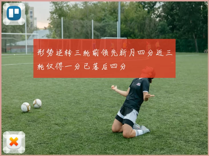 形势逆转三轮前领先新月四分近三轮仅得一分已落后四分